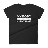 "My Body Is Made To Do Hard Things"  Women's T-shirt